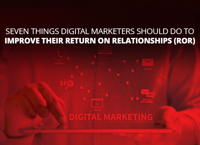 Image for Seven Things Digital Marketers Should Do To Improve Their Return On Relationships (ROR)