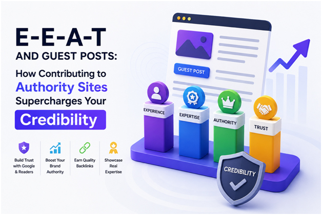 E-E-A-T And Guest Posts: How Contributing To Authority Sites Supercharges Your Credibility